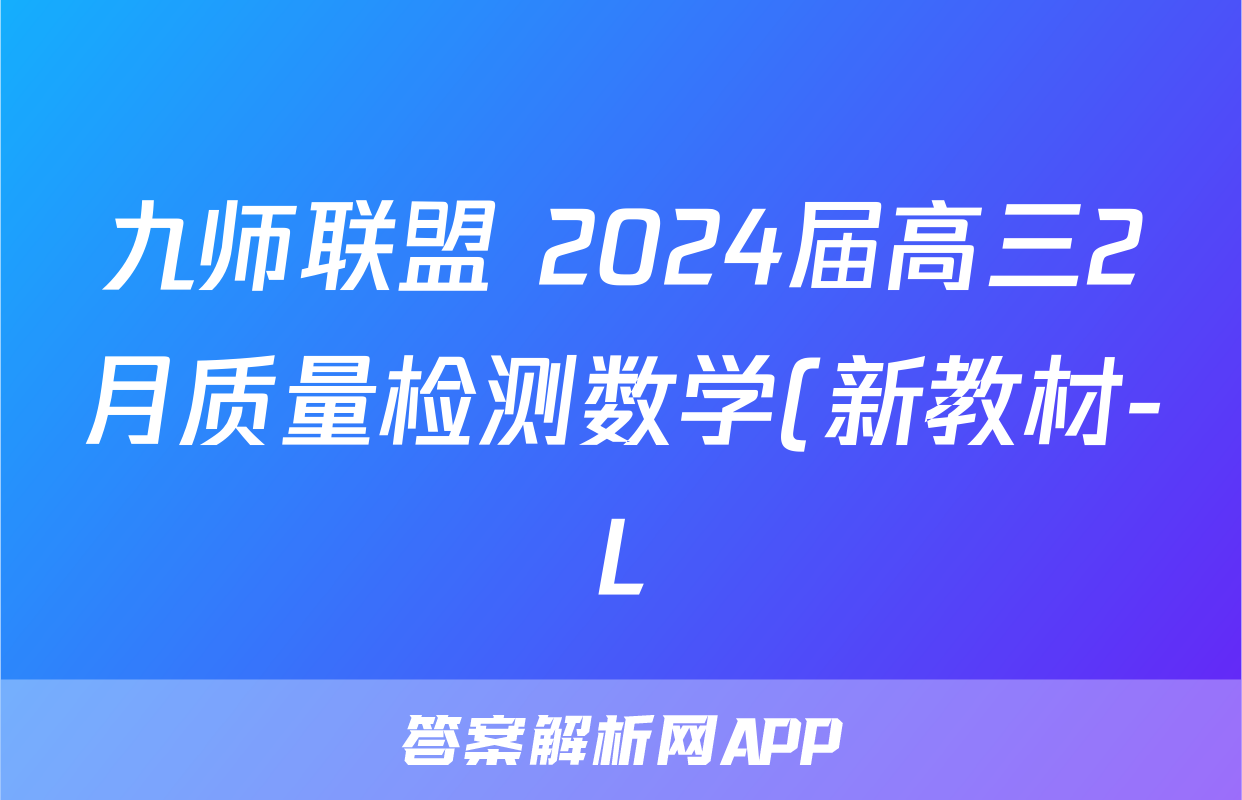 九师联盟 2024届高三2月质量检测数学(新教材-L)试题